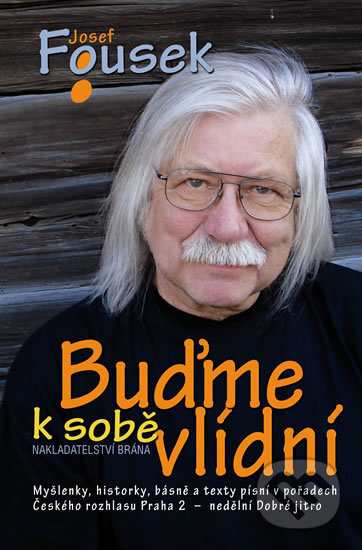 Kniha: Buďme k sobě vlídní (Josef Fousek). Brána, 2012 Kniha: Buďme k sobě vlídní (Josef Fousek). Brána, 2012