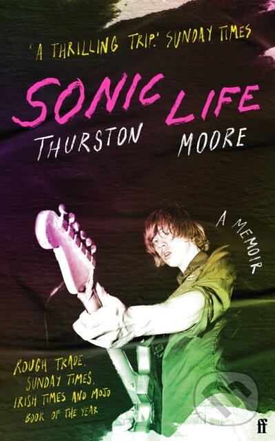 Kniha: Sonic Life (Thurston Moore). Faber and Faber, 2024 Kniha: Sonic Life (Thurston Moore). Faber and Faber, 2024