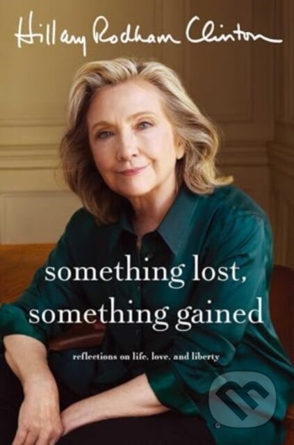 Kniha: Something Lost, Something Gained (Hillary Rodham Clinton). Simon & Schuster, 2024 Kniha: Something Lost, Something Gained (Hillary Rodham Clinton). Simon & Schuster, 2024