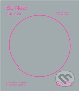 Kniha: So Near, So Far. Czech art 1947-1960 in international socio-cultural contexts (Marie Klimešová). Arbor vitae, 2024 Kniha: So Near, So Far. Czech art 1947-1960 in international socio-cultural contexts (Marie Klimešová). Arbor vitae, 2024