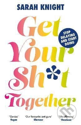 Kniha: Get Your Sh*t Together (Sarah Knight). , 2024 Kniha: Get Your Sh*t Together (Sarah Knight). , 2024