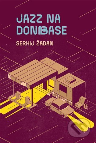 Kniha: Jazz na Donbase (Serhij Žadan). Argo, 2024 Kniha: Jazz na Donbase (Serhij Žadan). Argo, 2024