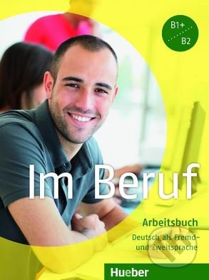 Kniha: Im Beruf B1+/B2: Arbeitsbuch (Sabine Schlüter a Valeska Hagner). Max Hueber Verlag, 2013 Kniha: Im Beruf B1+/B2: Arbeitsbuch (Sabine Schlüter a Valeska Hagner). Max Hueber Verlag, 2013