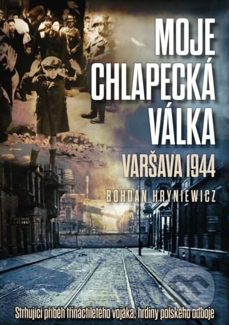 Kniha: Moje chlapecká válka: Varšava 1944 (Bohdan Hryniewicz). CPRESS, 2017 Kniha: Moje chlapecká válka: Varšava 1944 (Bohdan Hryniewicz). CPRESS, 2017
