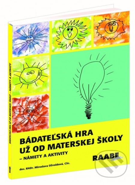 Kniha: Bádateľská hra už od materskej školy (Miroslava Ožvoldová). Raabe, 2017 Kniha: Bádateľská hra už od materskej školy (Miroslava Ožvoldová). Raabe, 2017
