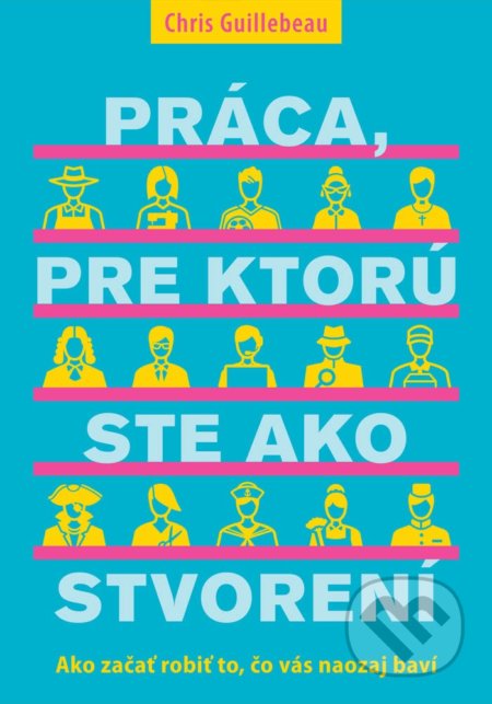 Kniha: Práca, pre ktorú ste ako stvorení (Chris Guillebeau), 2017 Kniha: Práca, pre ktorú ste ako stvorení (Chris Guillebeau), 2017