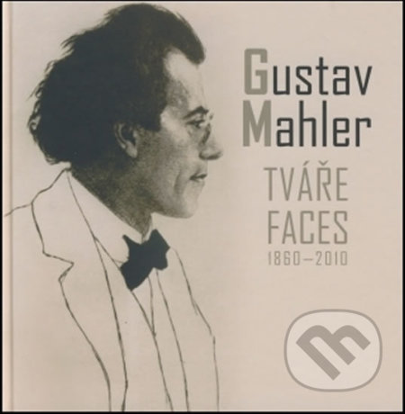 Kniha: Gustav Mahler - Tváře / Faces 1860 - 2010 (Gustav Mahler). Tváře, 2010 Kniha: Gustav Mahler - Tváře / Faces 1860 - 2010 (Gustav Mahler). Tváře, 2010