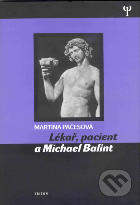 Kniha: Lékař, pacient a Michael Balint (Martina Pačesová). Triton, 2004 Kniha: Lékař, pacient a Michael Balint (Martina Pačesová). Triton, 2004