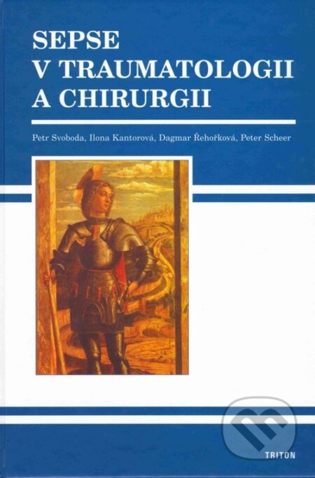 Kniha: Sepse v traumatologii a chirurgii (Petr Svoboda). Triton, 2005 Kniha: Sepse v traumatologii a chirurgii (Petr Svoboda). Triton, 2005