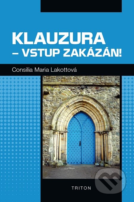 E-kniha: Klauzura - vstup zakázán! (Maria Consilia Lakotta). Triton, 2016 E-kniha: Klauzura - vstup zakázán! (Maria Consilia Lakotta). Triton, 2016