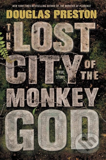 Kniha: The Lost City of the Monkey God (Douglas Preston). Grand Central Publishing, 2017 Kniha: The Lost City of the Monkey God (Douglas Preston). Grand Central Publishing, 2017