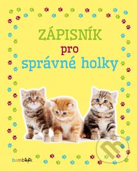 Kniha: Zápisník pro správné holky - Koťata (Autorský kolektiv). Bambook, 2017 Kniha: Zápisník pro správné holky - Koťata (Autorský kolektiv). Bambook, 2017