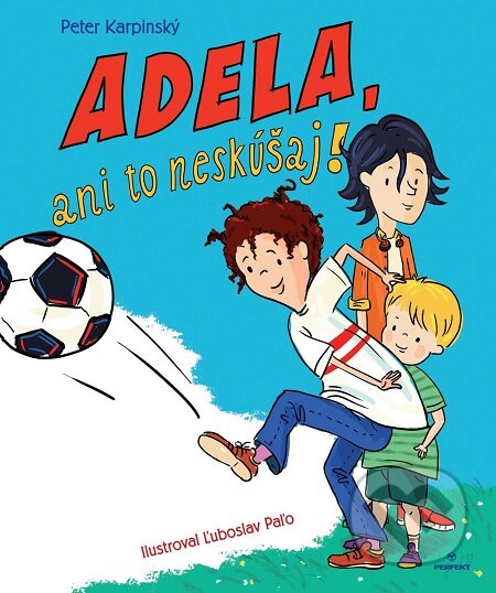 E-kniha: Adela, ani to neskúšaj! (Peter Karpinský). Perfekt, 2016 E-kniha: Adela, ani to neskúšaj! (Peter Karpinský). Perfekt, 2016