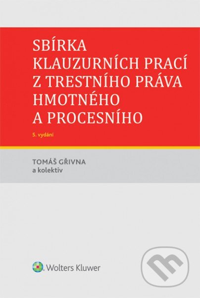 Kniha: Sbírka klauzurních prací z trestního práva hmotného a procesního (Tomáš Gřivna a kolektiv). Wolters Kluwer ČR, 2017 Kniha: Sbírka klauzurních prací z trestního práva hmotného a procesního (Tomáš Gřivna a kolektiv). Wolters Kluwer ČR, 2017