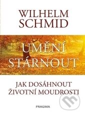 Kniha: Umění stárnout (Wilhelm Schmid). Pragma, 2017 Kniha: Umění stárnout (Wilhelm Schmid). Pragma, 2017