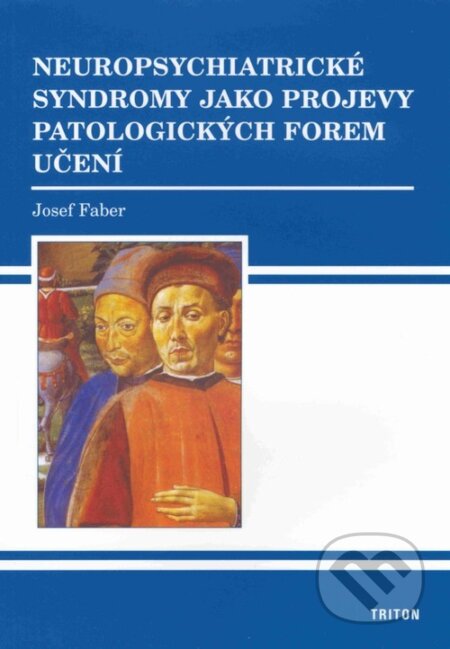 Kniha: Neuropsychiatrické syndromy jako projevy patologických forem učení (Josef Faber). Triton, 2005 Kniha: Neuropsychiatrické syndromy jako projevy patologických forem učení (Josef Faber). Triton, 2005