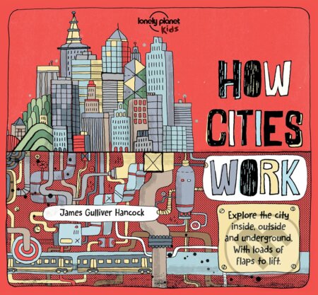 How Cities Work - James Gulliver Hancock (ilustrátor), Jen Feroze, Lonely Planet, 2016