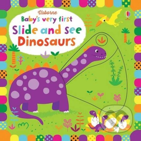 Kniha: Baby's Very First Slide And See Dinosaurs (Fiona Watt). Usborne, 2017 Kniha: Baby's Very First Slide And See Dinosaurs (Fiona Watt). Usborne, 2017
