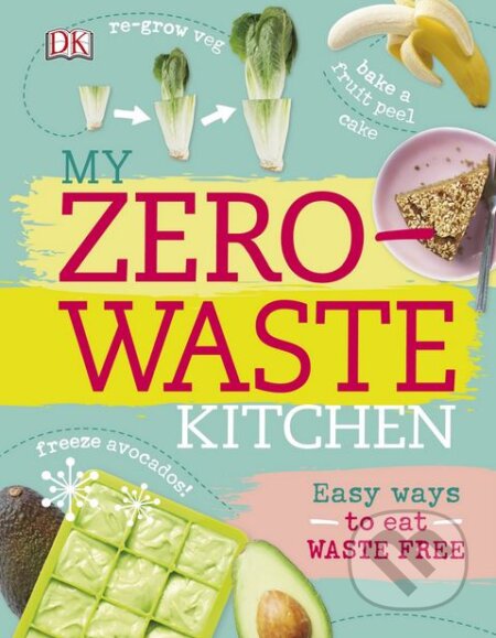 Kniha: My Zero-waste Kitchen (Dorling Kindersley). Dorling Kindersley, 2017 Kniha: My Zero-waste Kitchen (Dorling Kindersley). Dorling Kindersley, 2017