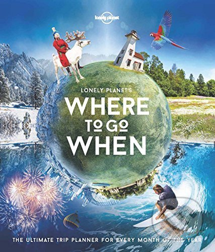 Kniha: Lonely Planet's Where To Go When (Lonely Planet). Lonely Planet, 2016 Kniha: Lonely Planet's Where To Go When (Lonely Planet). Lonely Planet, 2016