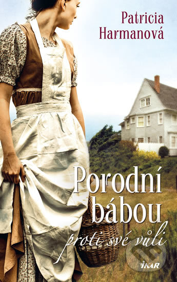Kniha: Porodní bábou proti své vůli (Patricia Harman). Ikar CZ, 2017 Kniha: Porodní bábou proti své vůli (Patricia Harman). Ikar CZ, 2017