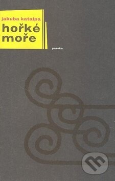 Kniha: Hořké moře (Jakuba Katalpa). Paseka, 2008 Kniha: Hořké moře (Jakuba Katalpa). Paseka, 2008