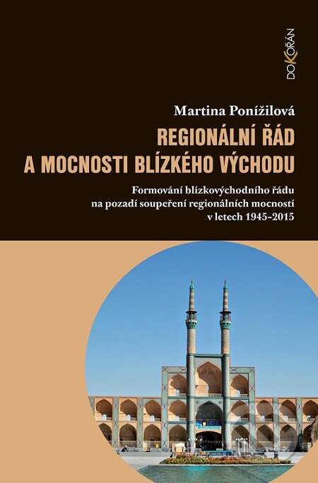 E-kniha: Regionální řád a mocnosti Blízkého východu (Martina Ponížilová). Dokořán, 2017 E-kniha: Regionální řád a mocnosti Blízkého východu (Martina Ponížilová). Dokořán, 2017