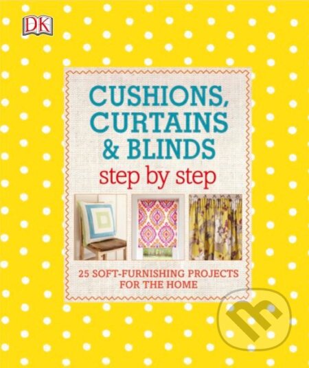Kniha: Cushions, Curtains and Blinds Step by Step (Dorling Kindersley). Dorling Kindersley, 2017 Kniha: Cushions, Curtains and Blinds Step by Step (Dorling Kindersley). Dorling Kindersley, 2017