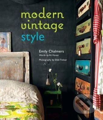 Kniha: Modern Vintage Style (Emily Chalmers a Ali Hanan). Ryland, Peters and Small, 2017 Kniha: Modern Vintage Style (Emily Chalmers a Ali Hanan). Ryland, Peters and Small, 2017
