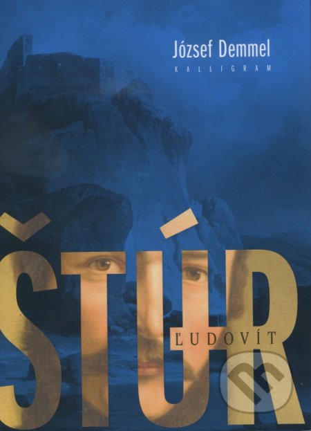 Kniha: Ľudovít Štúr (József Demmel). Kalligram, 2017 Kniha: Ľudovít Štúr (József Demmel). Kalligram, 2017