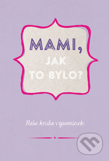 Kniha: Mami, jak to bylo? (Esence). Esence, 2017 Kniha: Mami, jak to bylo? (Esence). Esence, 2017