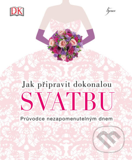 Kniha: Jak připravit dokonalou svatbu (Esence). Esence, 2017 Kniha: Jak připravit dokonalou svatbu (Esence). Esence, 2017