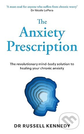 Kniha: The Anxiety Prescription (Dr Russell Kennedy). Ebury Publishing, 2024 Kniha: The Anxiety Prescription (Dr Russell Kennedy). Ebury Publishing, 2024
