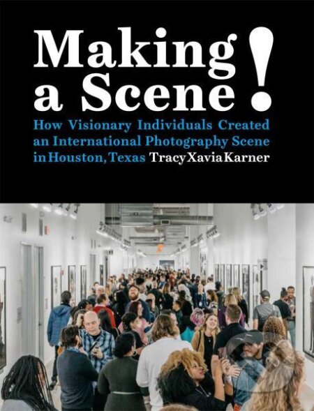 Kniha: Making a Scene! How Visionary Individuals Created an International Photography Scene in Houston, Texas (Tracy Xavia Karner). Schilt, 2022 Kniha: Making a Scene! How Visionary Individuals Created an International Photography Scene in Houston, Texas (Tracy Xavia Karner). Schilt, 2022