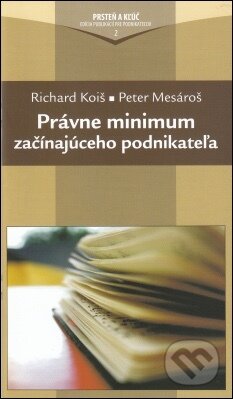 Kniha: Právne minimum začínajúceho podnikateľa (Peter Mesároš a Richard Koiš). Alfa a Omega Kniha: Právne minimum začínajúceho podnikateľa (Peter Mesároš a Richard Koiš). Alfa a Omega