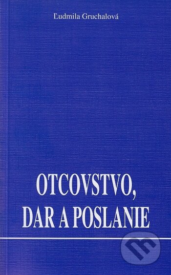 Kniha: Otcovstvo, dar a poslanie (Ľudmila Gruchalová). ZRNO, 2001 Kniha: Otcovstvo, dar a poslanie (Ľudmila Gruchalová). ZRNO, 2001
