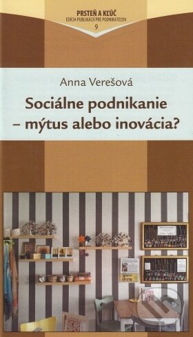Kniha: Sociálne podnikanie - mýtus alebo inovácia? (Anna Verešová). Alfa a Omega, 2016 Kniha: Sociálne podnikanie - mýtus alebo inovácia? (Anna Verešová). Alfa a Omega, 2016