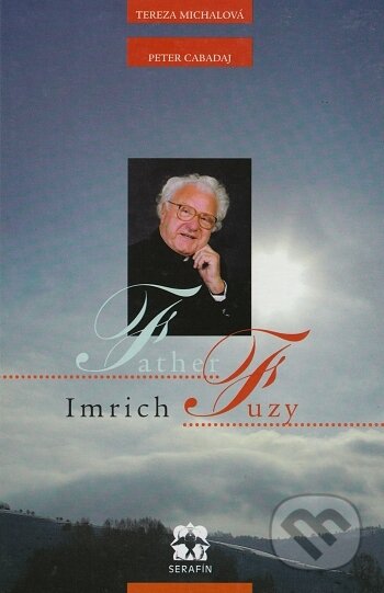 Kniha: Father Imrich Fuzy (Peter Cabadaj a Tereza Michalcová). Serafín, 1999 Kniha: Father Imrich Fuzy (Peter Cabadaj a Tereza Michalcová). Serafín, 1999