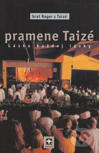 Kniha: Pramene Taizé (Brat Roger z Taizé). Serafín, 1997 Kniha: Pramene Taizé (Brat Roger z Taizé). Serafín, 1997