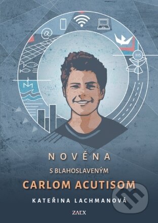 Kniha: Novéna s blahoslaveným Carlom Acutisom (Kateřina Lachmanová). Zaex, 2023 Kniha: Novéna s blahoslaveným Carlom Acutisom (Kateřina Lachmanová). Zaex, 2023