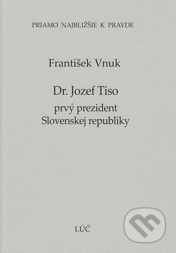 Kniha: Dr. Jozef Tiso - prvý prezident Slovenskej republiky (46) (František Vnuk). Lúč, 2019 Kniha: Dr. Jozef Tiso - prvý prezident Slovenskej republiky (46) (František Vnuk). Lúč, 2019
