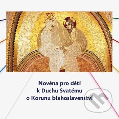 Kniha: Novéna pro děti k Duchu Svatému o Korunu blahoslavenství (). , 2023 Kniha: Novéna pro děti k Duchu Svatému o Korunu blahoslavenství (). , 2023
