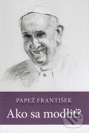 Kniha: Pápež František Ako sa modliť? (Soňa Vancáková). OZ Maják nádeje, 2022 Kniha: Pápež František Ako sa modliť? (Soňa Vancáková). OZ Maják nádeje, 2022