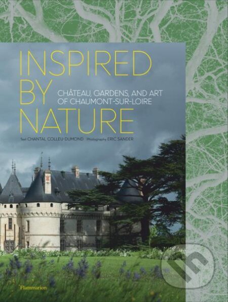 Kniha: Inspired by Nature: Château, Gardens, and Art of Chaumont-sur-Loire (Chantal Colleu-Dumond). Flammarion, 2019 Kniha: Inspired by Nature: Château, Gardens, and Art of Chaumont-sur-Loire (Chantal Colleu-Dumond). Flammarion, 2019