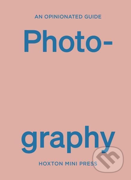 Kniha: An Opinionated Guide to Photography (Robert Shore). Hoxton mini Press, 2024 Kniha: An Opinionated Guide to Photography (Robert Shore). Hoxton mini Press, 2024