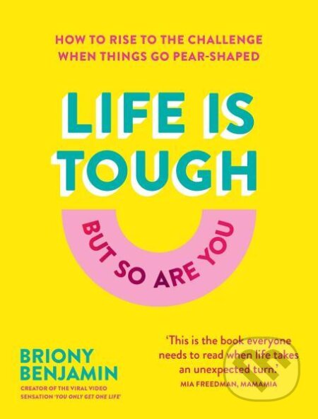 Kniha: Life Is Tough (But So Are You): How to rise to the challenge when things go pear-shaped (Briony Benjamin). Murdoch Books, 2021 Kniha: Life Is Tough (But So Are You): How to rise to the challenge when things go pear-shaped (Briony Benjamin). Murdoch Books, 2021