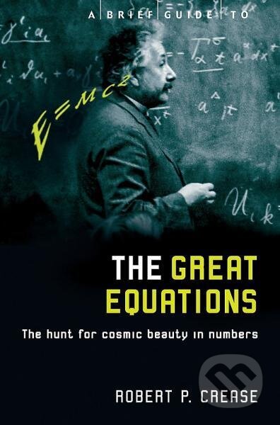 Kniha: A Brief Guide to the Great Equations: The Hunt for Cosmic Beauty in Numbers (Robert Crease). Robinson, 2009 Kniha: A Brief Guide to the Great Equations: The Hunt for Cosmic Beauty in Numbers (Robert Crease). Robinson, 2009