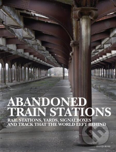 Kniha: Abandoned Train Stations (David Ross). , 2022 Kniha: Abandoned Train Stations (David Ross). , 2022