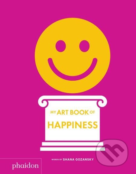 Kniha: My Art Book of Happiness (Shana Gozansky). Phaidon, 2020 Kniha: My Art Book of Happiness (Shana Gozansky). Phaidon, 2020