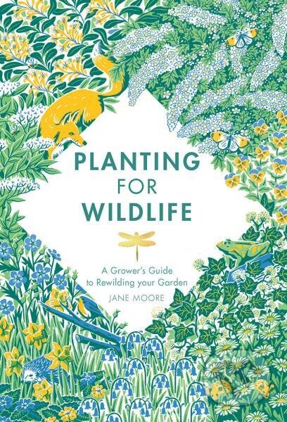Kniha: Planting for Wildlife: A Grower’s Guide to Rewilding Your Garden (Jane Moore). Quadrille, 2021 Kniha: Planting for Wildlife: A Grower’s Guide to Rewilding Your Garden (Jane Moore). Quadrille, 2021